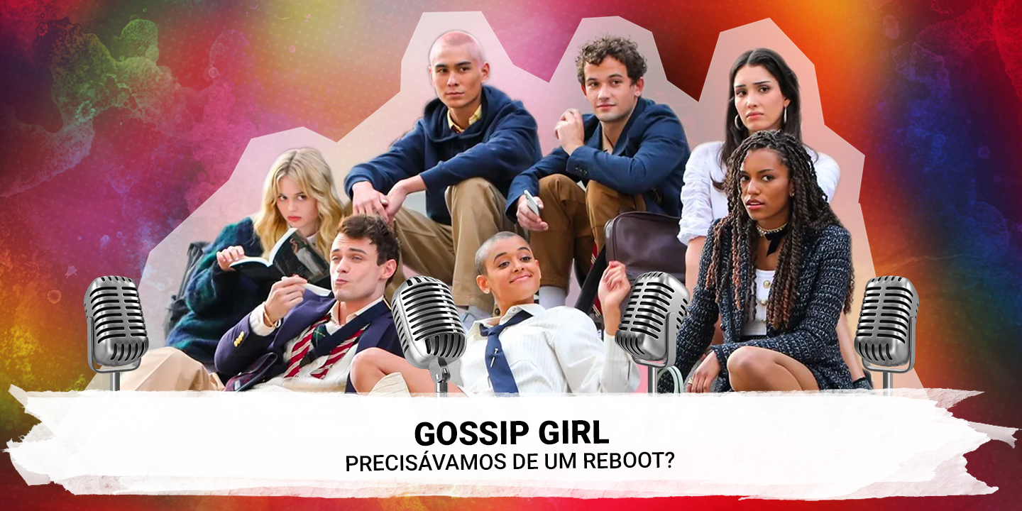 Gossip Girl: Precisávamos de um reboot?