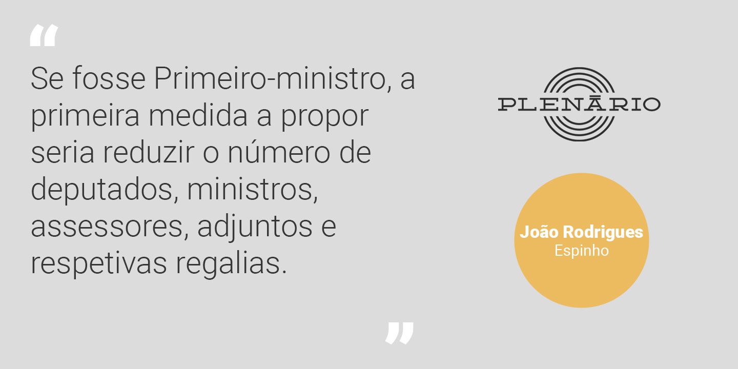 João Rodrigues: “A primeira medida a propor seria reduzir o número de deputados, ministros, assessores, adjuntos e respectivas regalias”